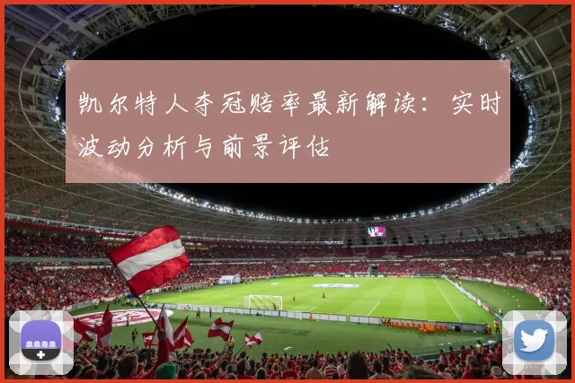 凯尔特人夺冠赔率最新解读：实时波动分析与前景评估