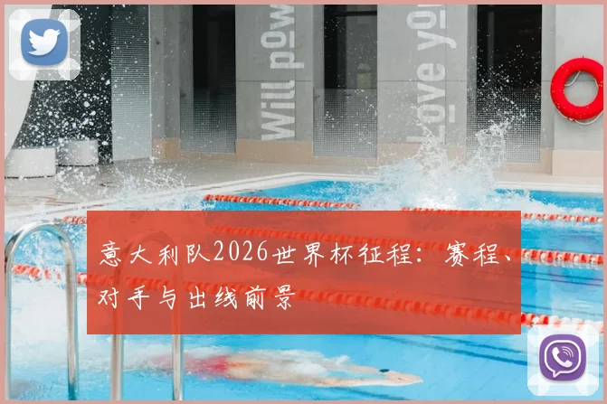 意大利队2026世界杯征程：赛程、对手与出线前景