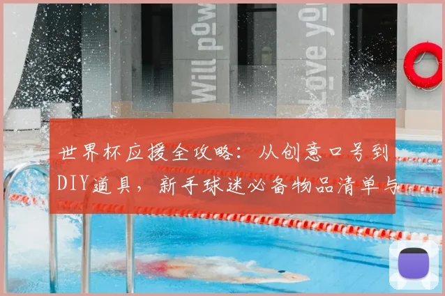 世界杯应援全攻略：从创意口号到DIY道具，新手球迷必备物品清单与助威手势教学